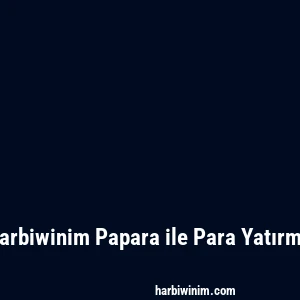Harbiwinim Papara ile Para Yatırma